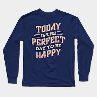 Today is the Perfect day to be Happy Long Sleeve T-Shirt